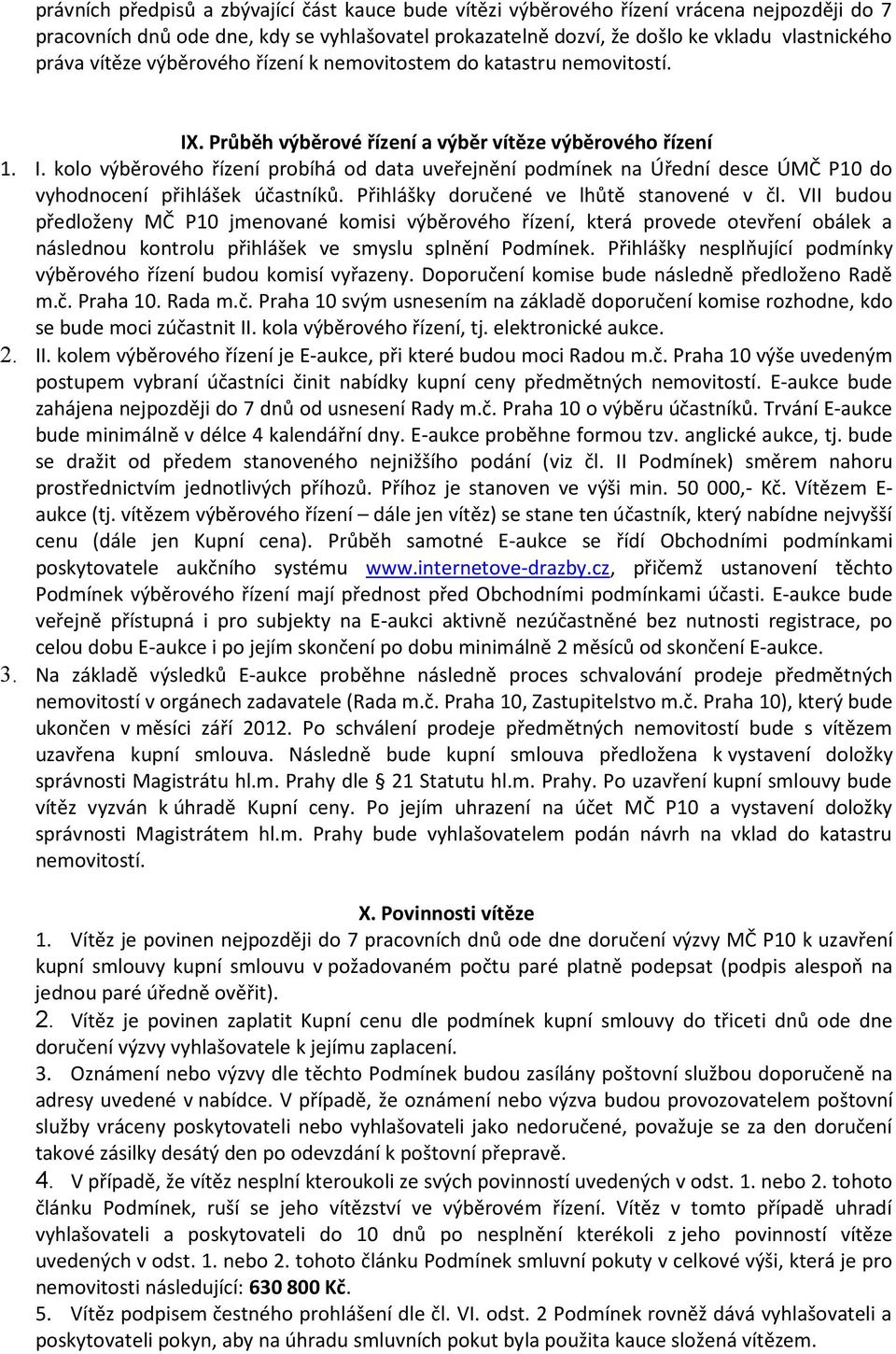 Přihlášky doručené ve lhůtě stanovené v čl. VII budou předloženy MČ P10 jmenované komisi výběrového řízení, která provede otevření obálek a následnou kontrolu přihlášek ve smyslu splnění Podmínek.