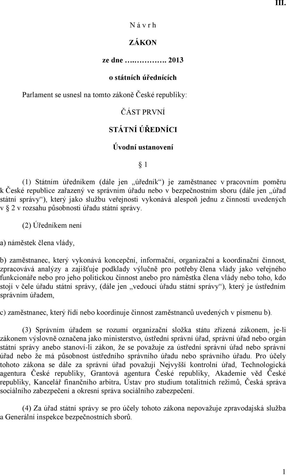 poměru k České republice zařazený ve správním úřadu nebo v bezpečnostním sboru (dále jen úřad státní správy ), který jako službu veřejnosti vykonává alespoň jednu z činností uvedených v 2 v rozsahu