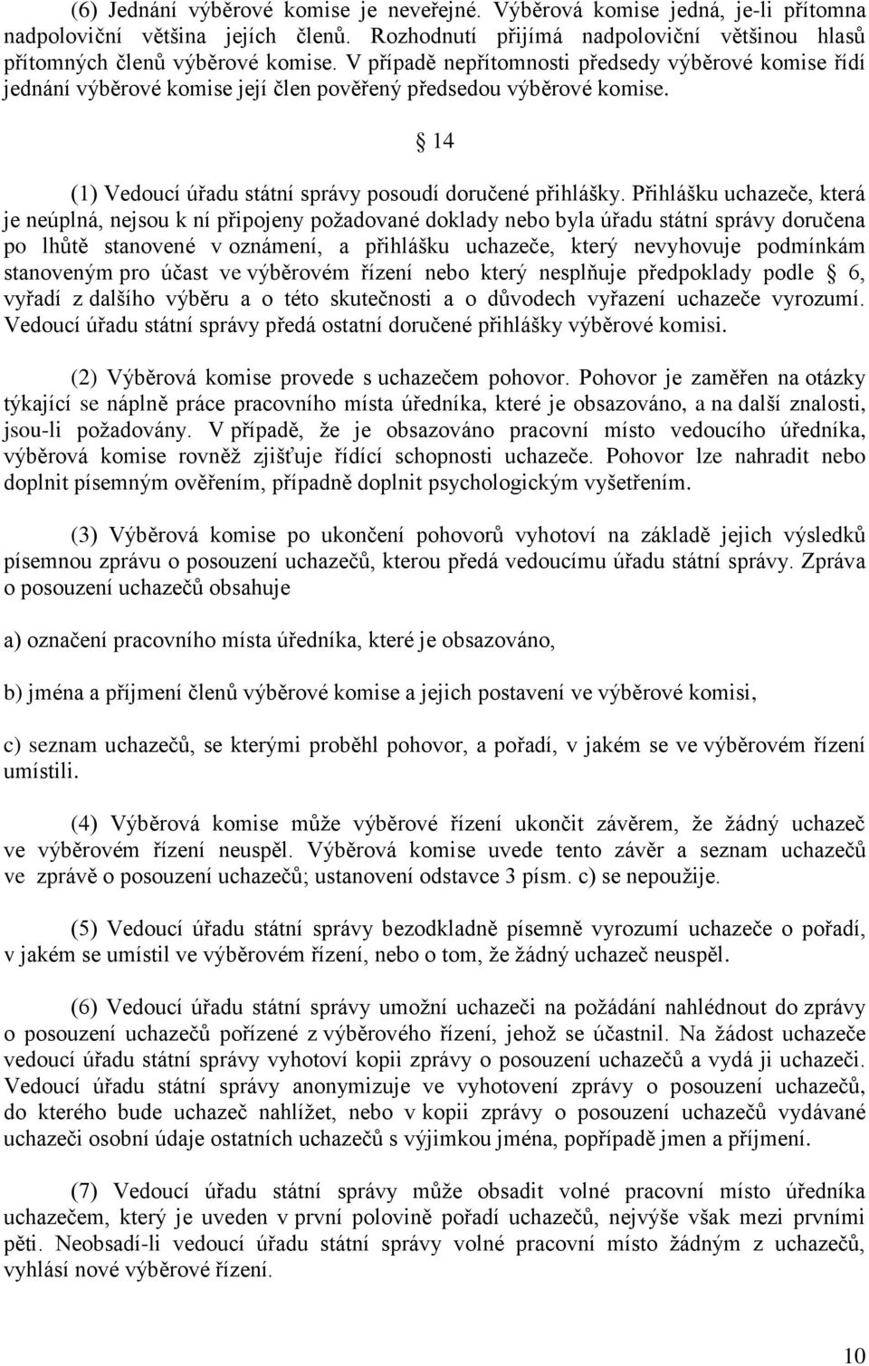 Přihlášku uchazeče, která je neúplná, nejsou k ní připojeny požadované doklady nebo byla úřadu státní správy doručena po lhůtě stanovené v oznámení, a přihlášku uchazeče, který nevyhovuje podmínkám