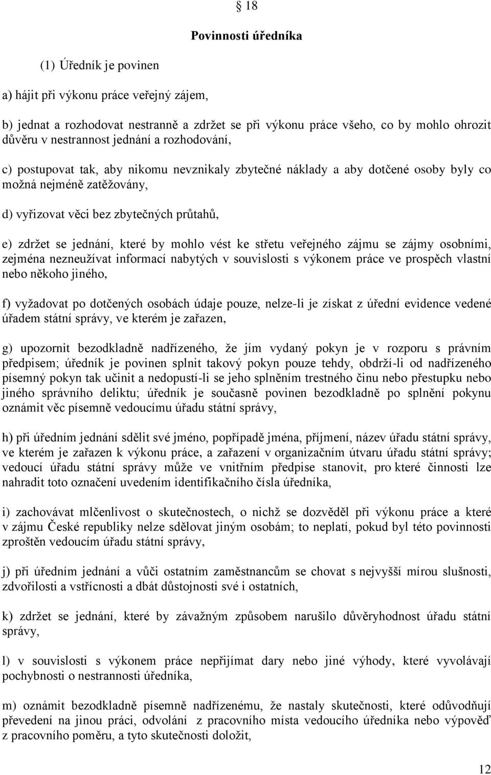 které by mohlo vést ke střetu veřejného zájmu se zájmy osobními, zejména nezneužívat informací nabytých v souvislosti s výkonem práce ve prospěch vlastní nebo někoho jiného, f) vyžadovat po dotčených