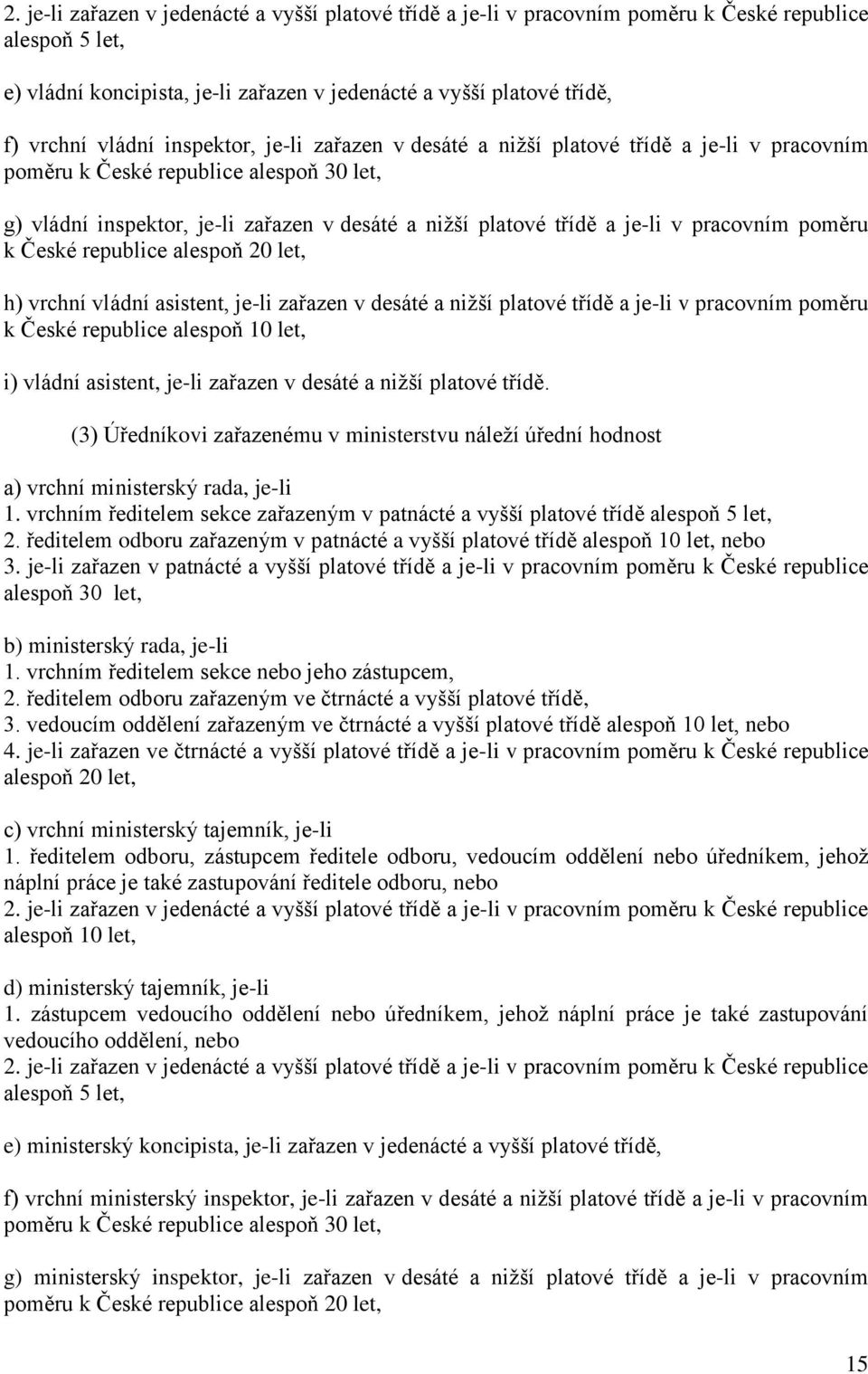 pracovním poměru k České republice alespoň 20 let, h) vrchní vládní asistent, je-li zařazen v desáté a nižší platové třídě a je-li v pracovním poměru k České republice alespoň 10 let, i) vládní