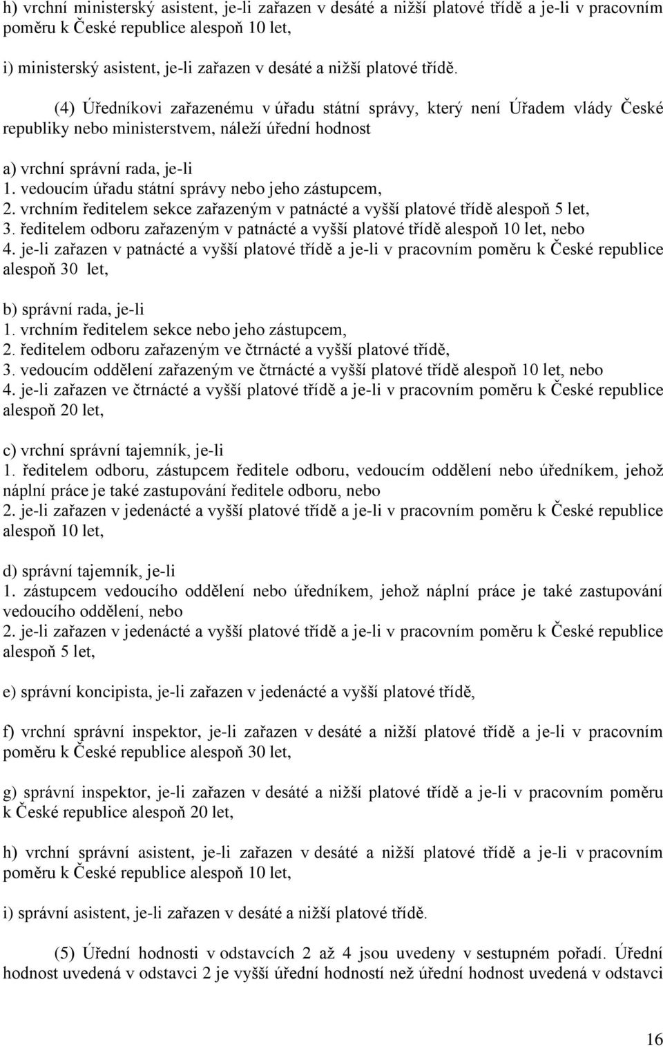 vedoucím úřadu státní správy nebo jeho zástupcem, 2. vrchním ředitelem sekce zařazeným v patnácté a vyšší platové třídě alespoň 5 let, 3.