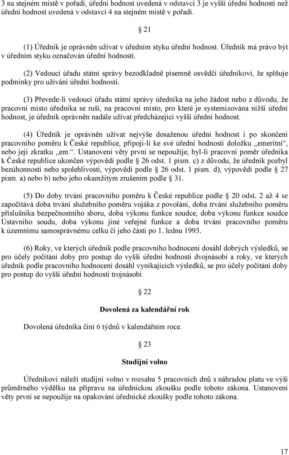 (2) Vedoucí úřadu státní správy bezodkladně písemně osvědčí úředníkovi, že splňuje podmínky pro užívání úřední hodnosti.