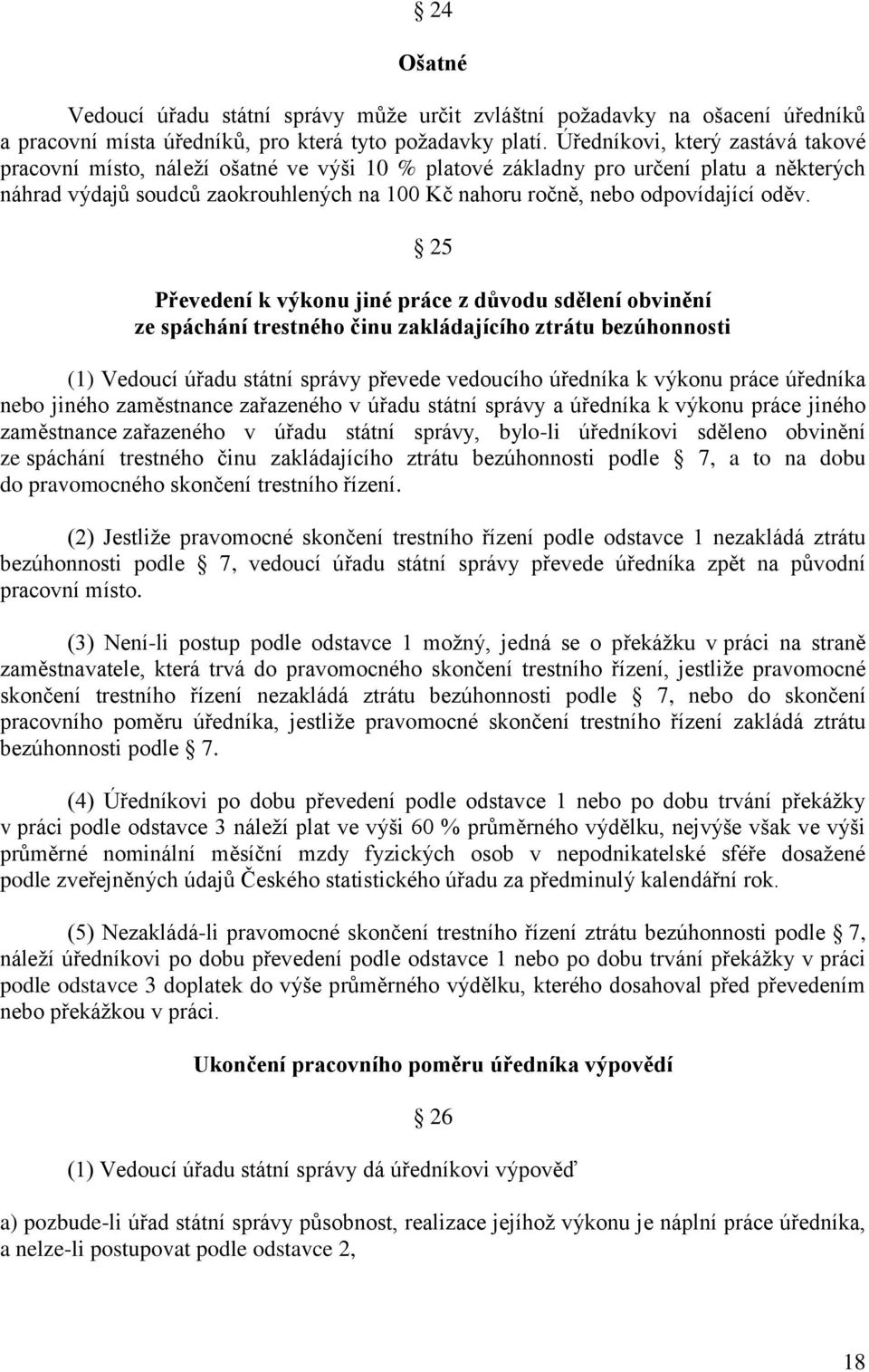 oděv. 25 Převedení k výkonu jiné práce z důvodu sdělení obvinění ze spáchání trestného činu zakládajícího ztrátu bezúhonnosti (1) Vedoucí úřadu státní správy převede vedoucího úředníka k výkonu práce