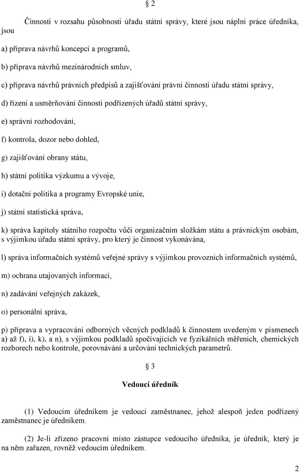 obrany státu, h) státní politika výzkumu a vývoje, i) dotační politika a programy Evropské unie, j) státní statistická správa, k) správa kapitoly státního rozpočtu vůči organizačním složkám státu a