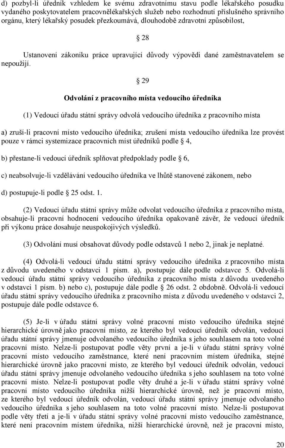 29 Odvolání z pracovního místa vedoucího úředníka (1) Vedoucí úřadu státní správy odvolá vedoucího úředníka z pracovního místa a) zruší-li pracovní místo vedoucího úředníka; zrušení místa vedoucího