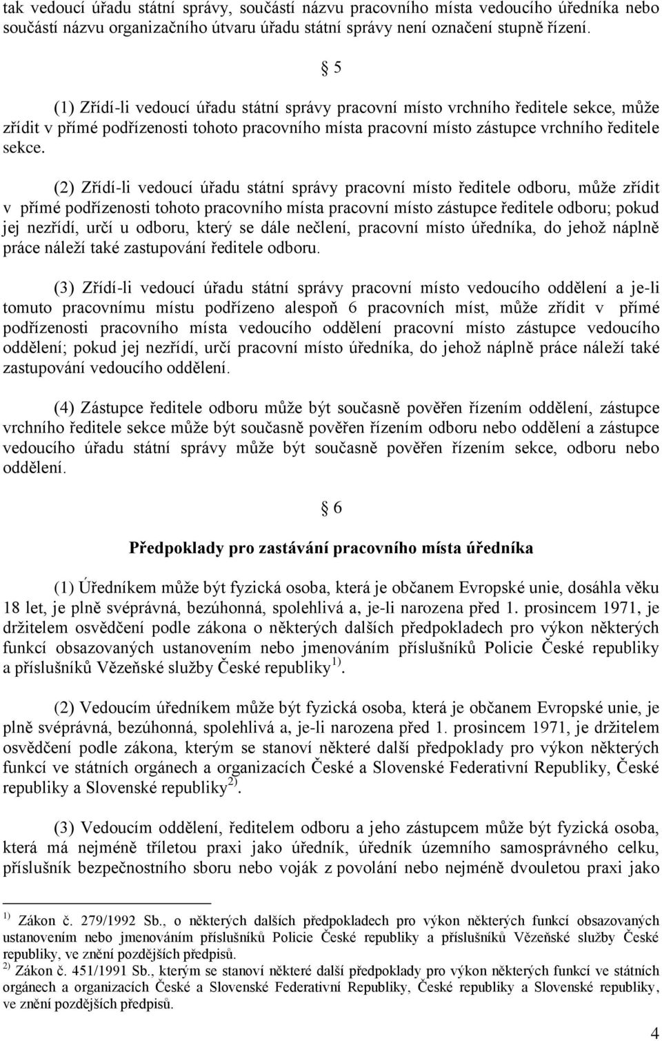 (2) Zřídí-li vedoucí úřadu státní správy pracovní místo ředitele odboru, může zřídit v přímé podřízenosti tohoto pracovního místa pracovní místo zástupce ředitele odboru; pokud jej nezřídí, určí u