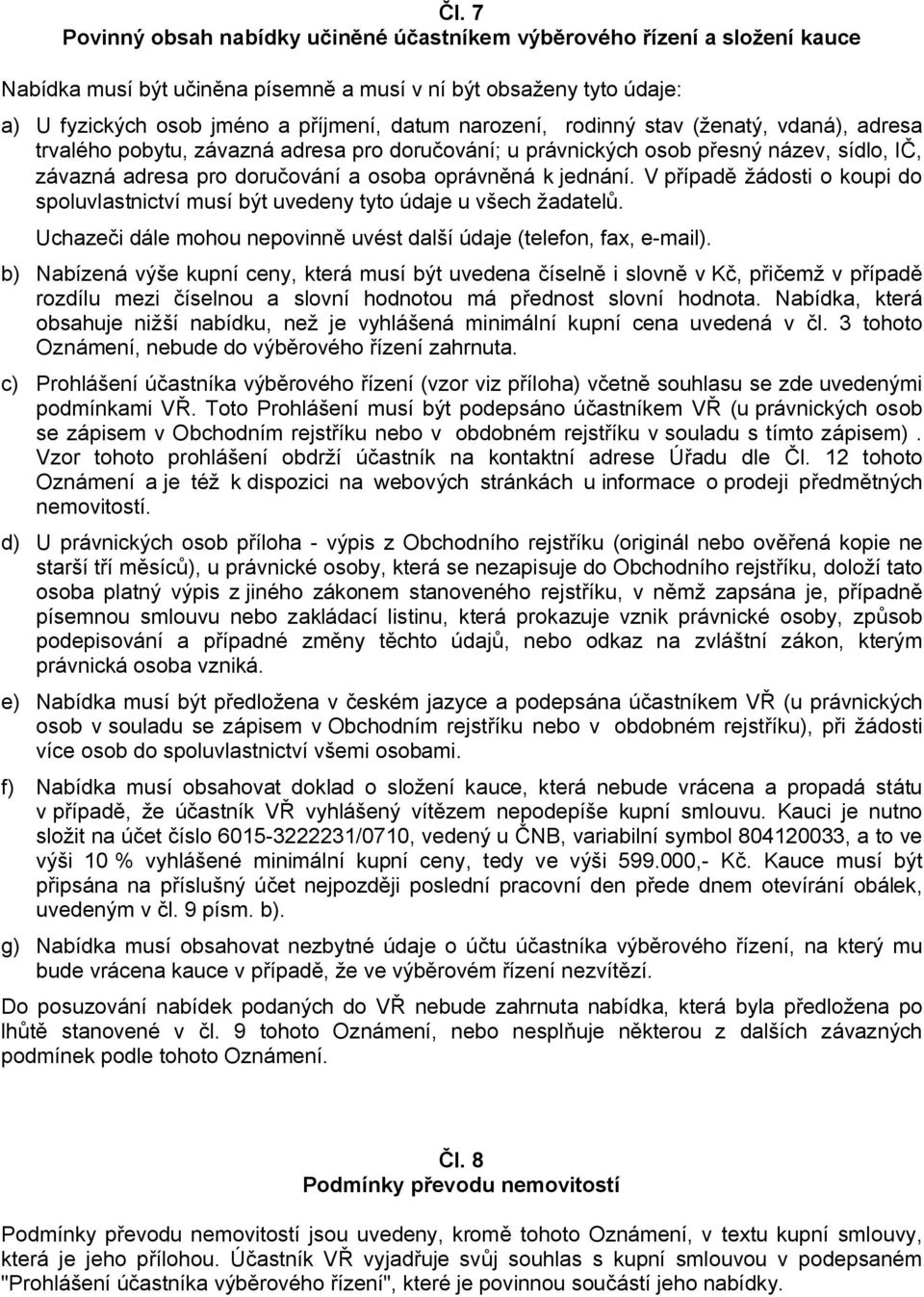 V případě žádosti o koupi do spoluvlastnictví musí být uvedeny tyto údaje u všech žadatelů. Uchazeči dále mohou nepovinně uvést další údaje (telefon, fax, e-mail).