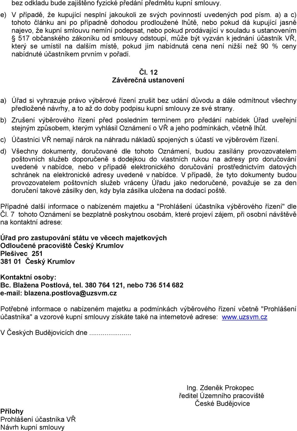 zákoníku od smlouvy odstoupí, může být vyzván k jednání účastník VŘ, který se umístil na dalším místě, pokud jím nabídnutá cena není nižší než 90 % ceny nabídnuté účastníkem prvním v pořadí. Čl.