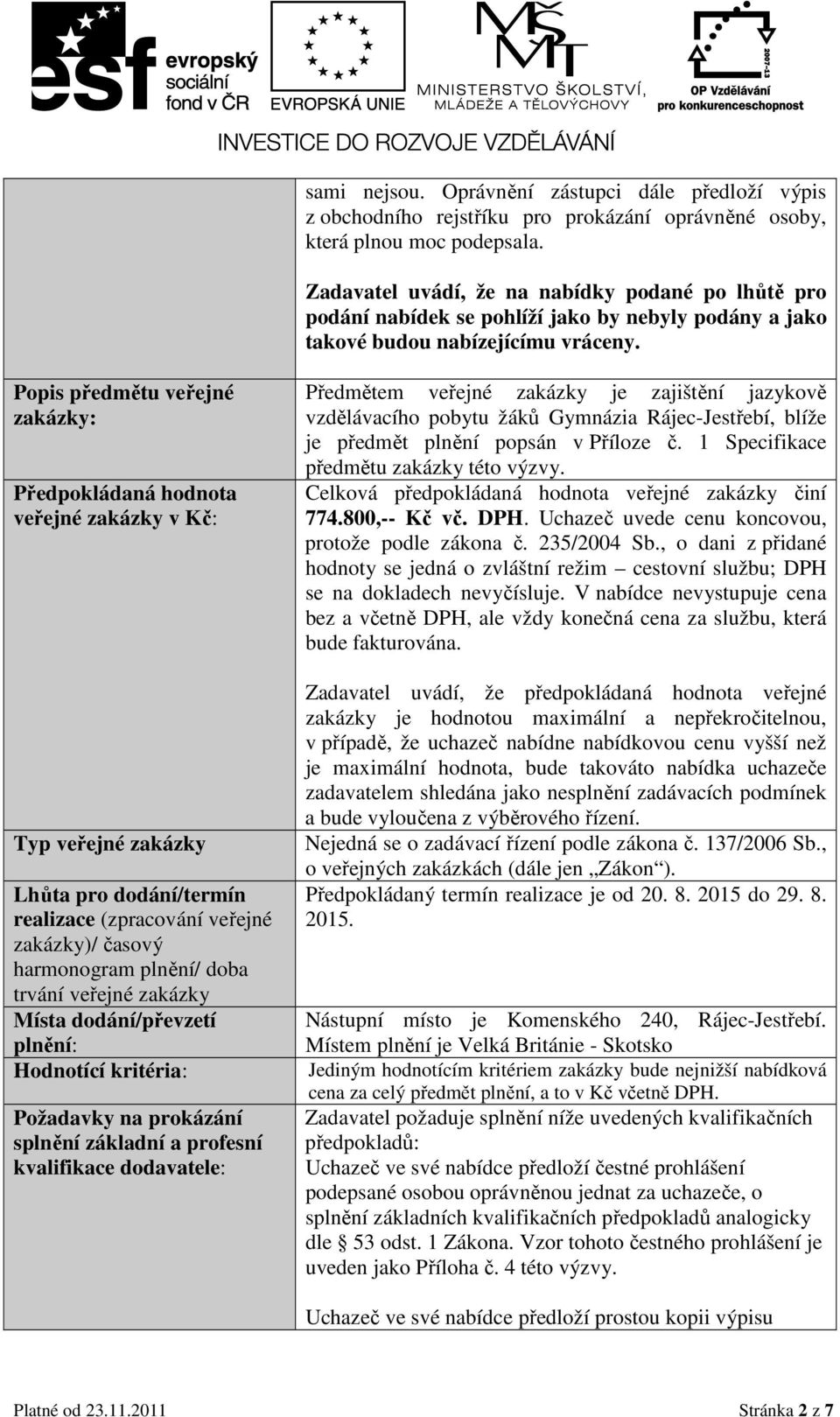 Popis předmětu veřejné zakázky: Předpokládaná hodnota veřejné zakázky v Kč: Typ veřejné zakázky Lhůta pro dodání/termín realizace (zpracování veřejné zakázky)/ časový harmonogram plnění/ doba trvání