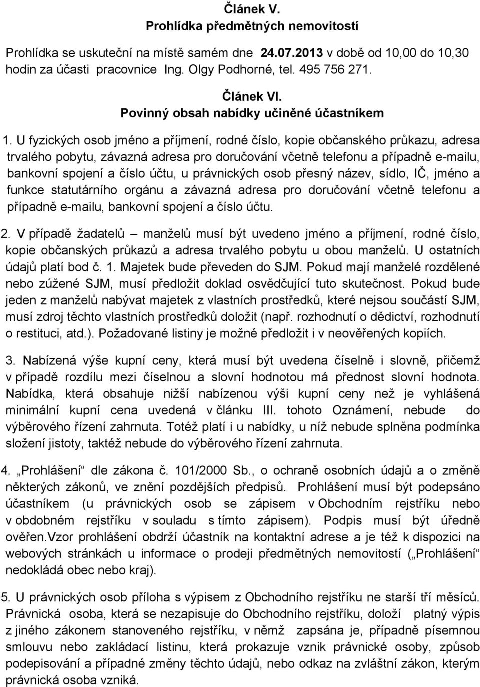 U fyzických osob jméno a příjmení, rodné číslo, kopie občanského průkazu, adresa trvalého pobytu, závazná adresa pro doručování včetně telefonu a případně e-mailu, bankovní spojení a číslo účtu, u