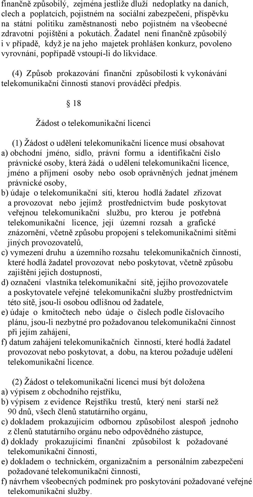 (4) Způsob prokazování finanční způsobilosti k vykonávání telekomunikační činnosti stanoví prováděcí předpis.