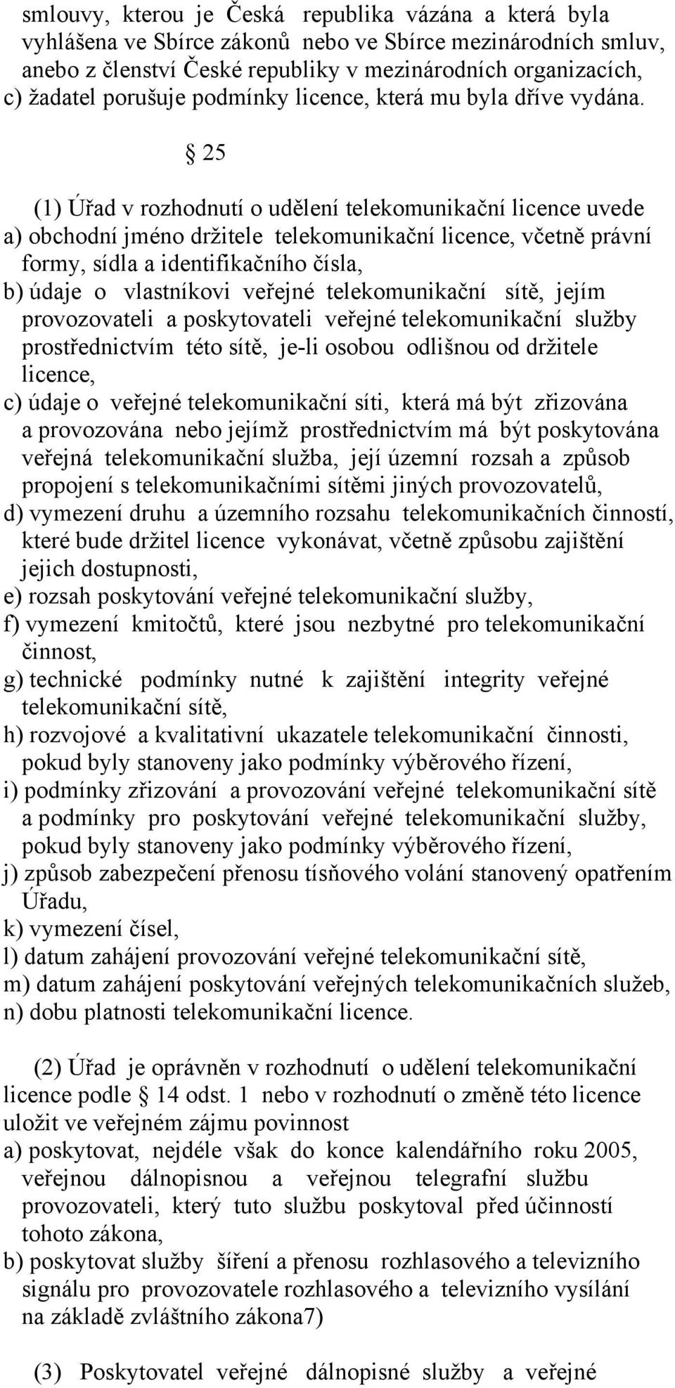 25 (1) Úřad v rozhodnutí o udělení telekomunikační licence uvede a) obchodní jméno držitele telekomunikační licence, včetně právní formy, sídla a identifikačního čísla, b) údaje o vlastníkovi veřejné