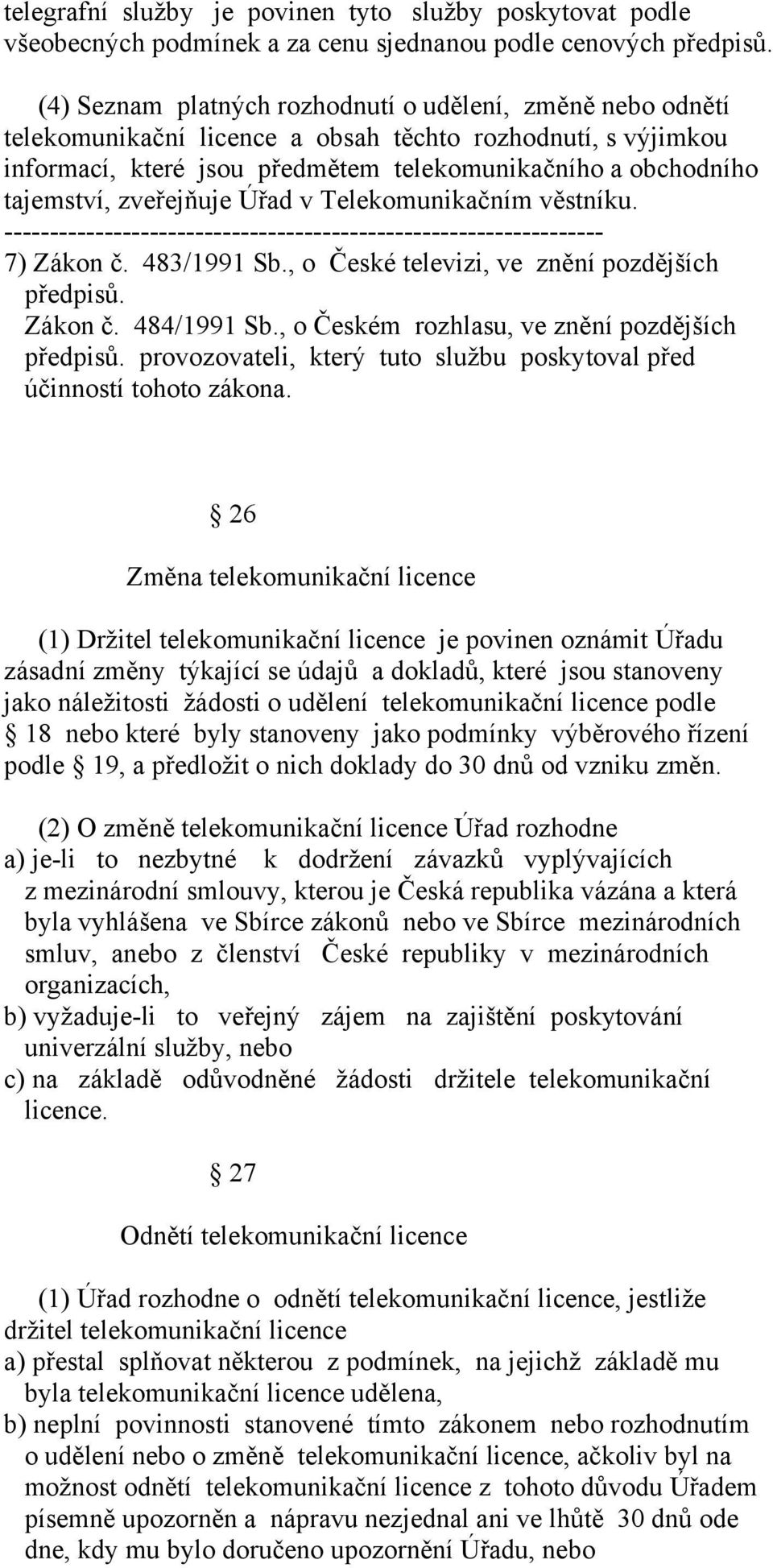 zveřejňuje Úřad v Telekomunikačním věstníku. ------------------------------------------------------------------ 7) Zákon č. 483/1991 Sb., o České televizi, ve znění pozdějších předpisů. Zákon č. 484/1991 Sb.