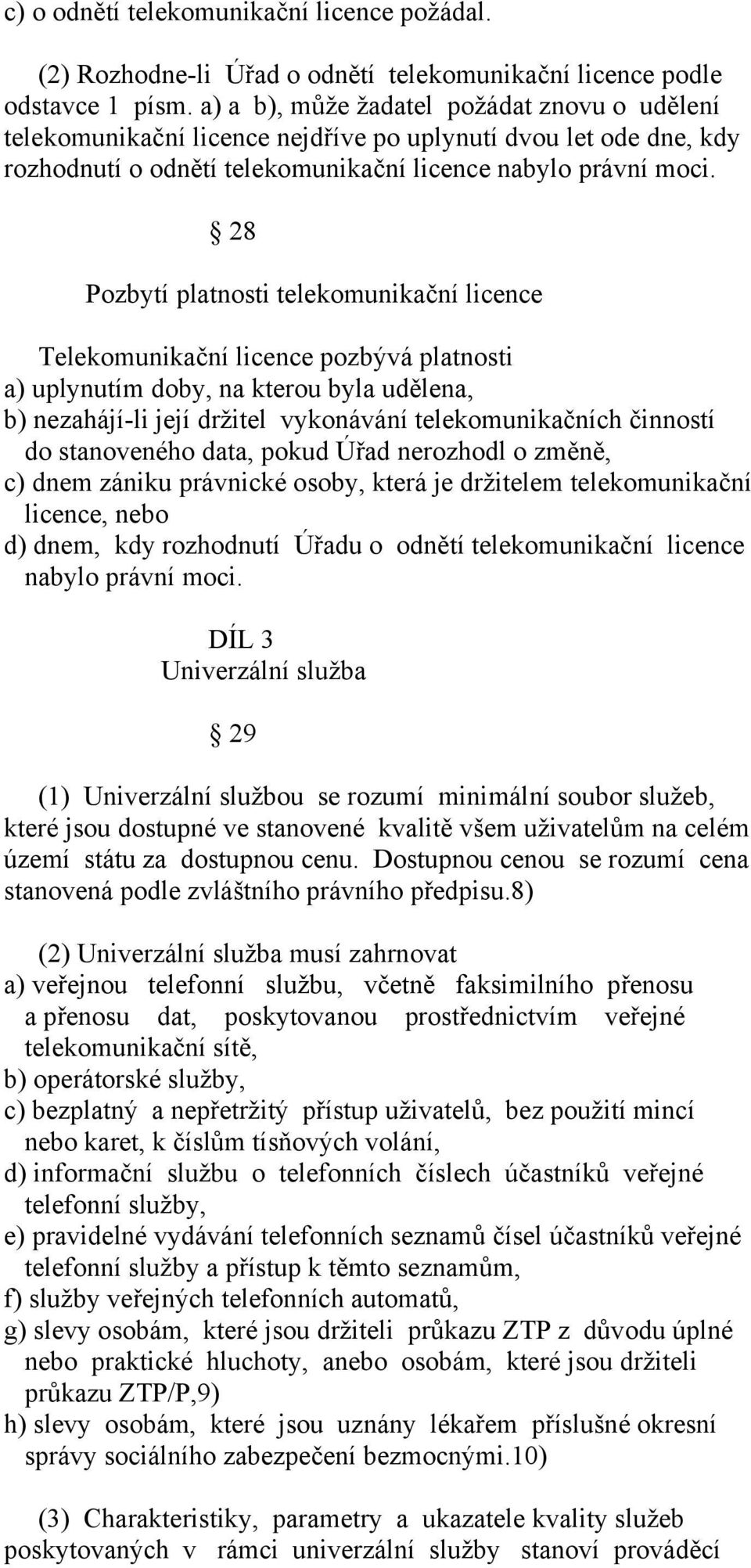 28 Pozbytí platnosti telekomunikační licence Telekomunikační licence pozbývá platnosti a) uplynutím doby, na kterou byla udělena, b) nezahájí-li její držitel vykonávání telekomunikačních činností do