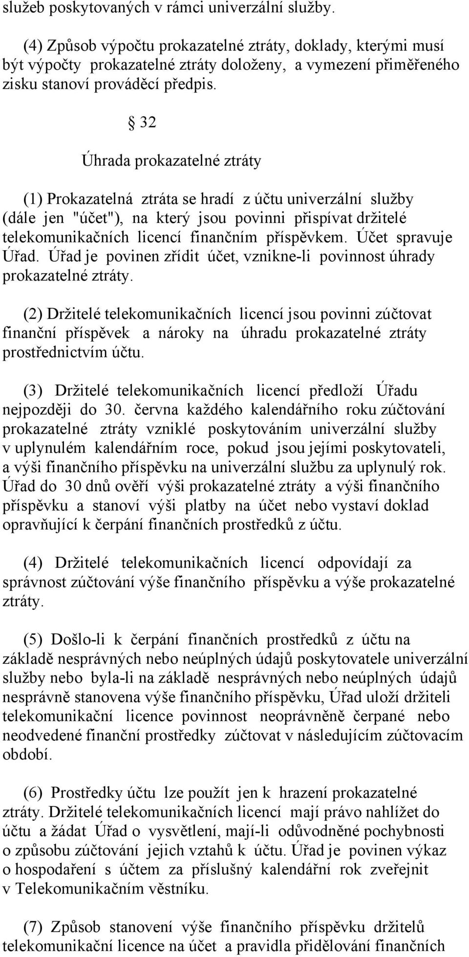 32 Úhrada prokazatelné ztráty (1) Prokazatelná ztráta se hradí z účtu univerzální služby (dále jen "účet"), na který jsou povinni přispívat držitelé telekomunikačních licencí finančním příspěvkem.