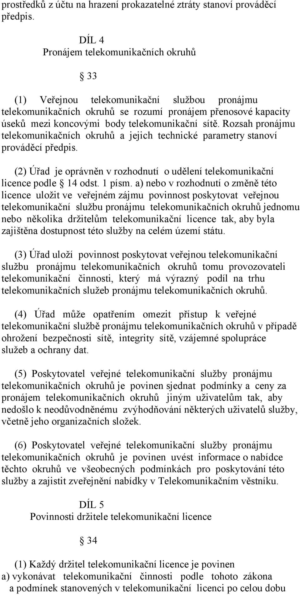 Rozsah pronájmu telekomunikačních okruhů a jejich technické parametry stanoví prováděcí předpis. (2) Úřad je oprávněn v rozhodnutí o udělení telekomunikační licence podle 14 odst. 1 písm.