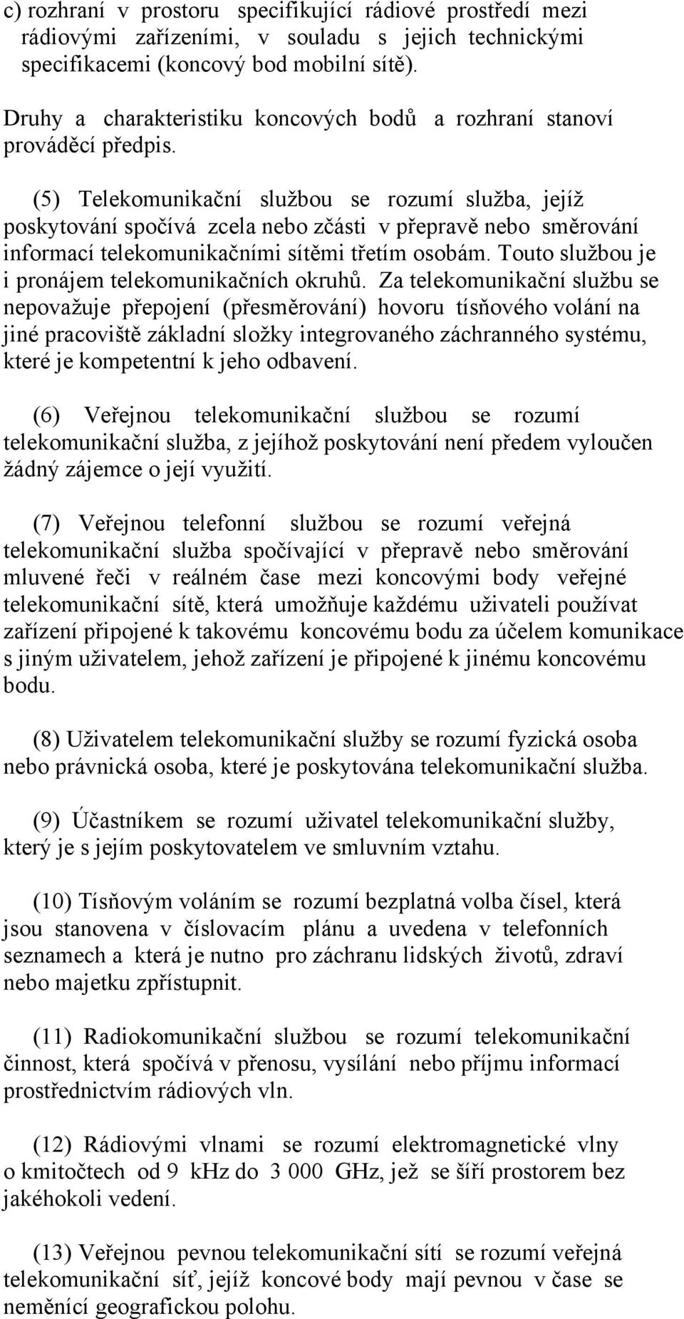 (5) Telekomunikační službou se rozumí služba, jejíž poskytování spočívá zcela nebo zčásti v přepravě nebo směrování informací telekomunikačními sítěmi třetím osobám.