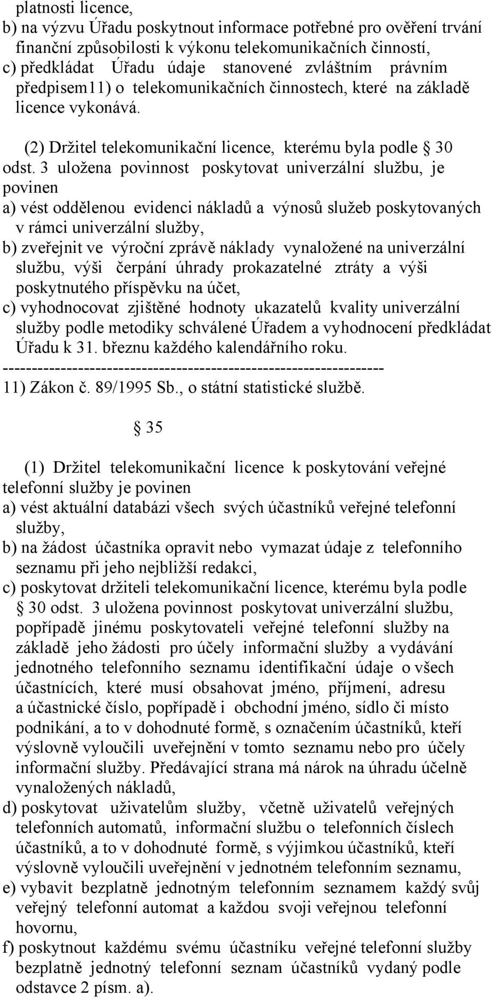 3 uložena povinnost poskytovat univerzální službu, je povinen a) vést oddělenou evidenci nákladů a výnosů služeb poskytovaných v rámci univerzální služby, b) zveřejnit ve výroční zprávě náklady