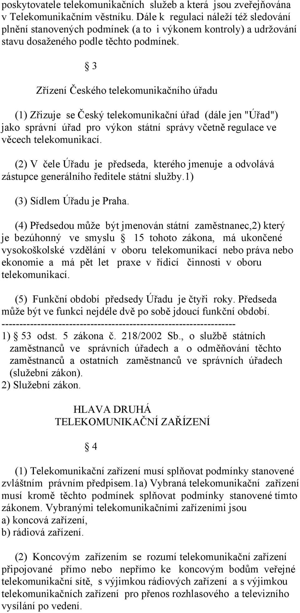 3 Zřízení Českého telekomunikačního úřadu (1) Zřizuje se Český telekomunikační úřad (dále jen "Úřad") jako správní úřad pro výkon státní správy včetně regulace ve věcech telekomunikací.