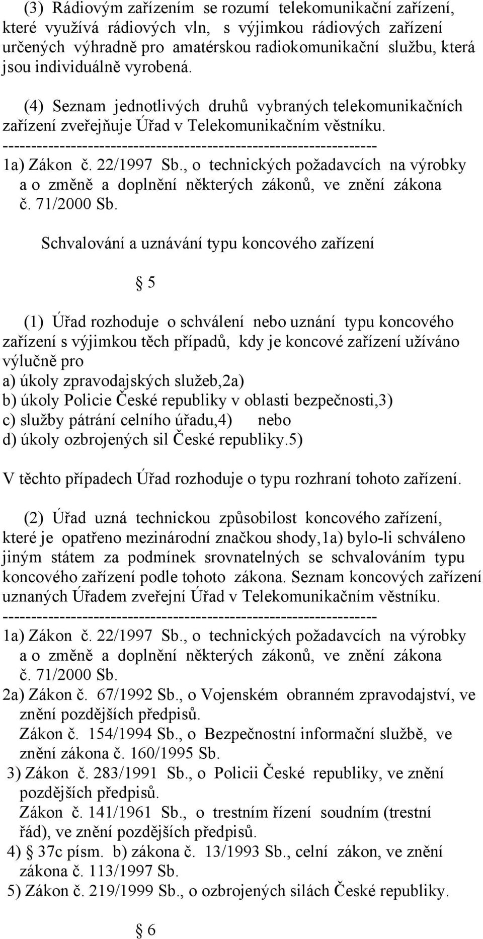 ------------------------------------------------------------------ 1a) Zákon č. 22/1997 Sb., o technických požadavcích na výrobky a o změně a doplnění některých zákonů, ve znění zákona č. 71/2000 Sb.