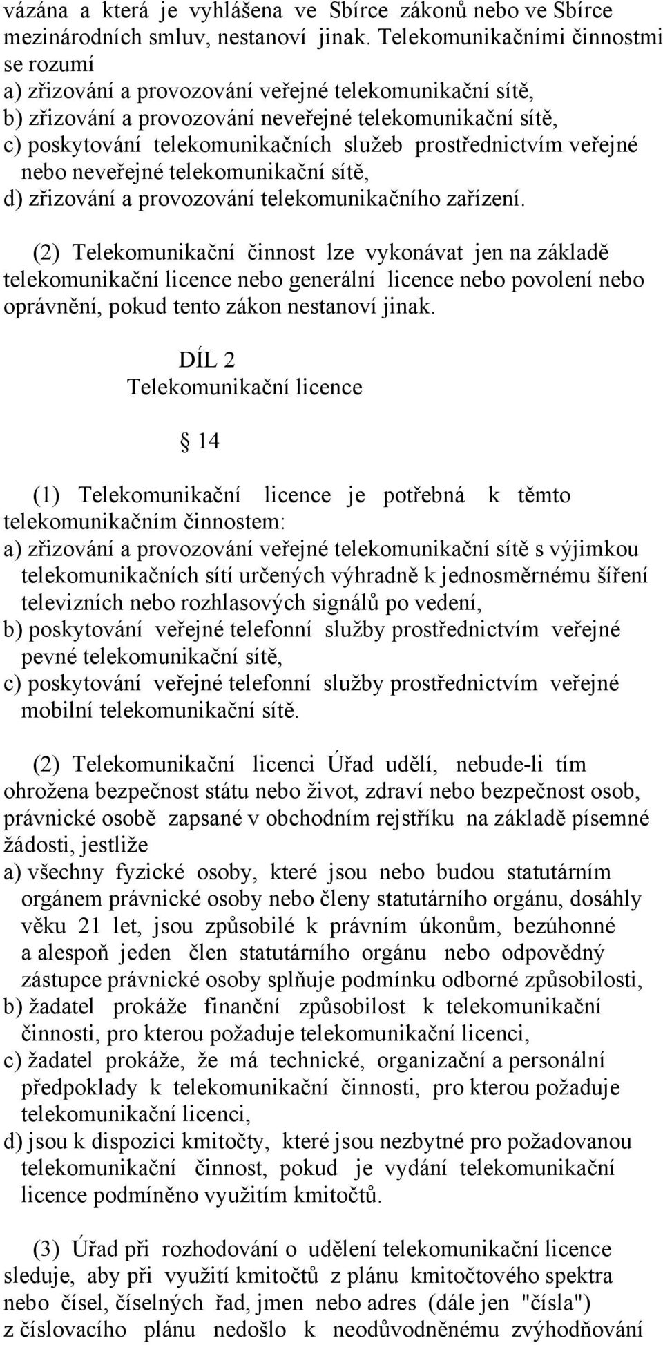 prostřednictvím veřejné nebo neveřejné telekomunikační sítě, d) zřizování a provozování telekomunikačního zařízení.