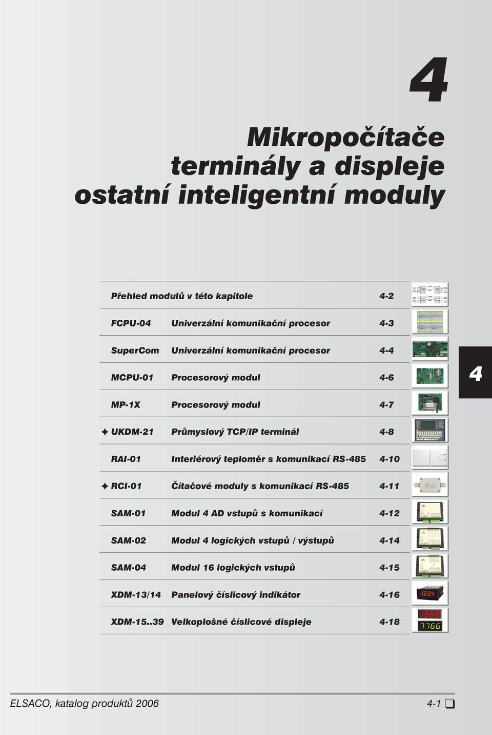 terminál -8 RAI-01 Interiérový teploměr s komunikací RS-85-10 RCI-01 Čítačové moduly s komunikací RS-85-11 SAM-01 Modul AD vstupů s komunikací -12 SAM-02 Modul