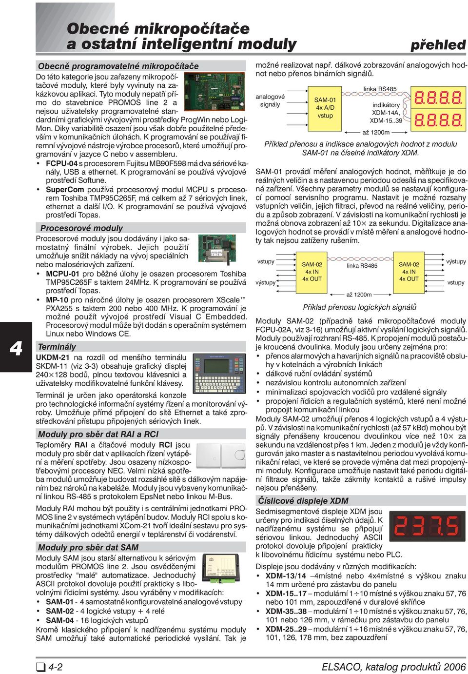 Diky variabilitě osazení jsou však dobře použitelné především v komunikačních úlohách.