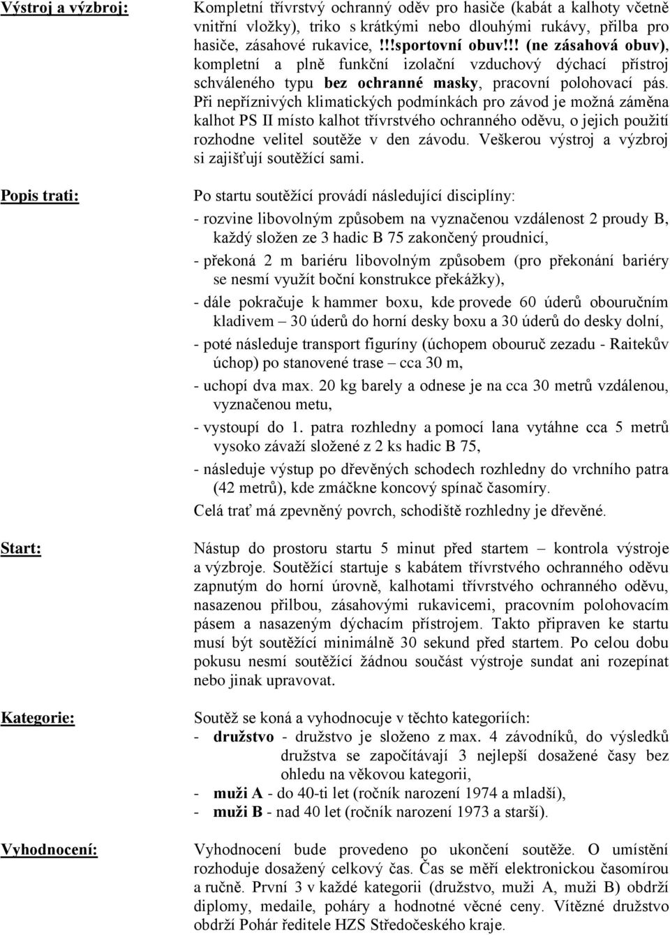 Při nepříznivých klimatických podmínkách pro závod je možná záměna kalhot PS II místo kalhot třívrstvého ochranného oděvu, o jejich použití rozhodne velitel soutěže v den závodu.