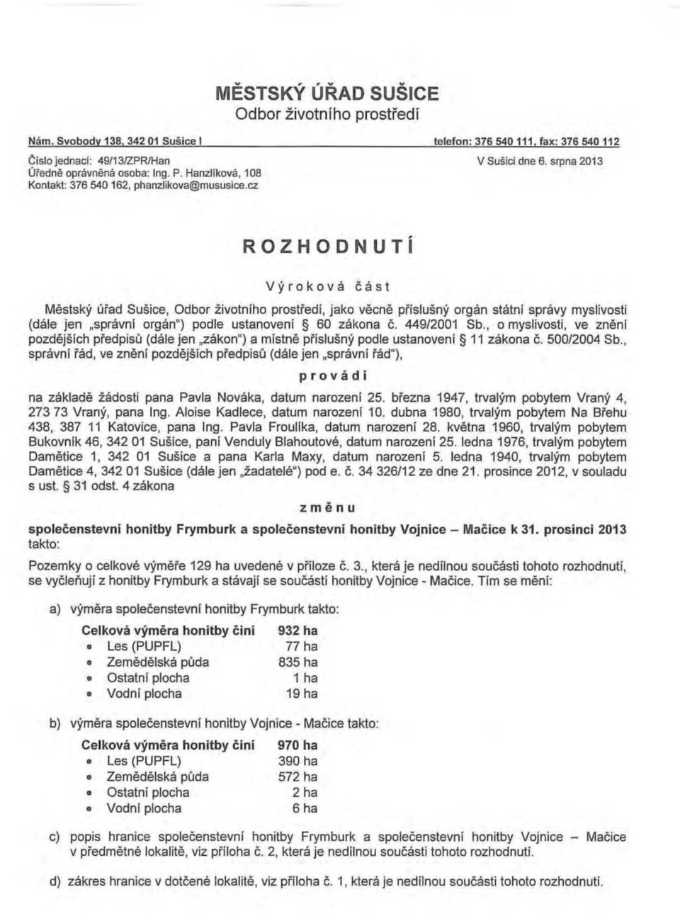 srpna 2013 ROZHODNUTÍ Výroková část Městský úřad Sušice, Odbor životního prostředí, jako věcně příslušný orgán státní správy myslivosti (dále jen "správní orgán") podle ustanovení 60 zákona č.