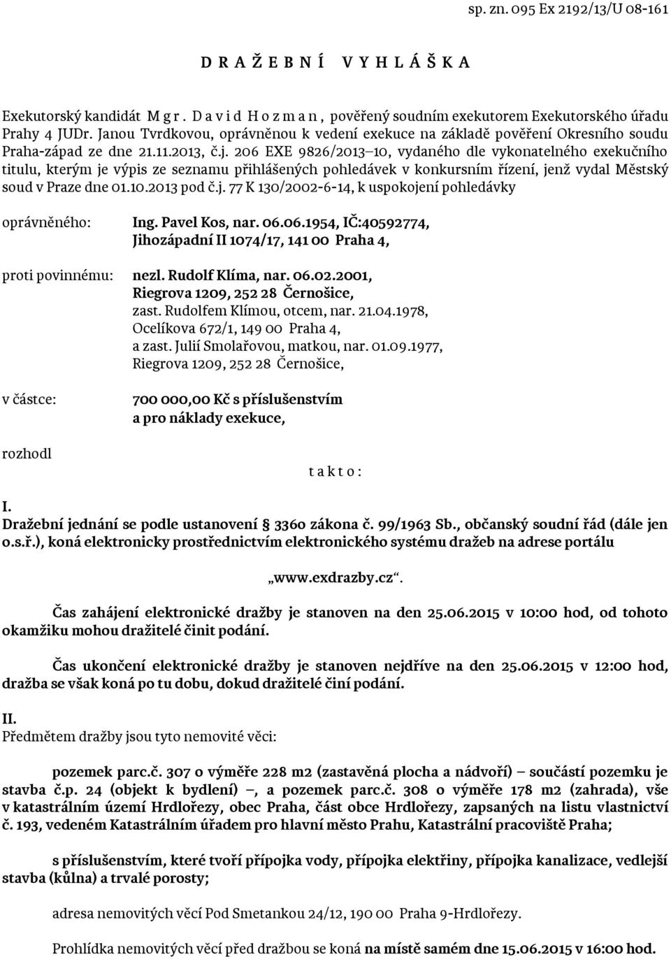 206 EXE 9826/2013 10, vydaného dle vykonatelného exekučního titulu, kterým je výpis ze seznamu přihlášených pohledávek v konkursním řízení, jenž vydal Městský soud v Praze dne 01.10.2013 pod č.j. 77 K 130/2002-6-14, k uspokojení pohledávky oprávněného: Ing.