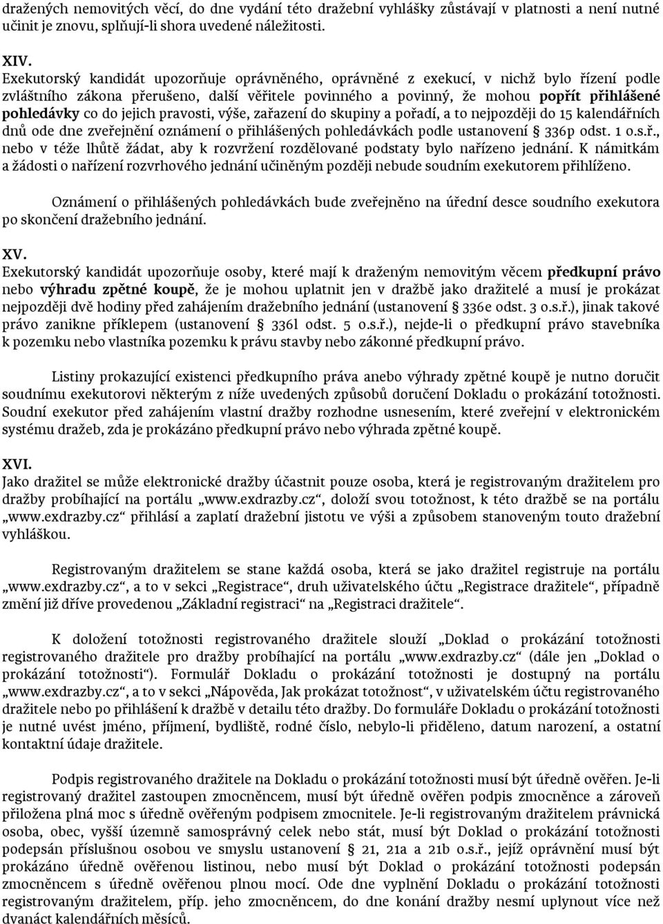 do jejich pravosti, výše, zařazení do skupiny a pořadí, a to nejpozději do 15 kalendářních dnů ode dne zveřejnění oznámení o přihlášených pohledávkách podle ustanovení 336p odst. 1 o.s.ř., nebo v téže lhůtě žádat, aby k rozvržení rozdělované podstaty bylo nařízeno jednání.