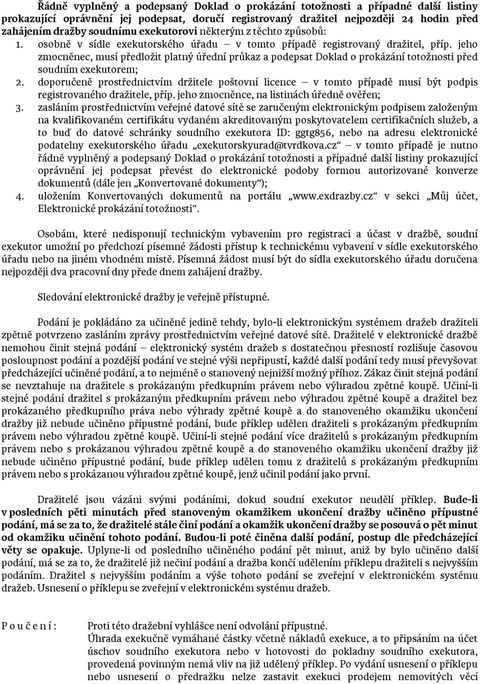 jeho zmocněnec, musí předložit platný úřední průkaz a podepsat Doklad o prokázání totožnosti před soudním exekutorem; 2.