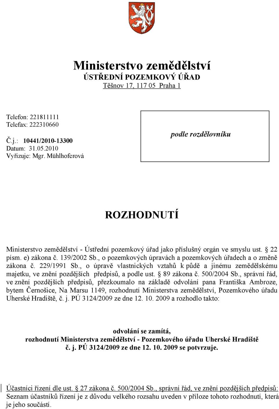 , o pozemkových úpravách a pozemkových úřadech a o změně zákona č. 229/1991 Sb., o úpravě vlastnických vztahů k půdě a jinému zemědělskému majetku, ve znění pozdějších předpisů, a podle ust.