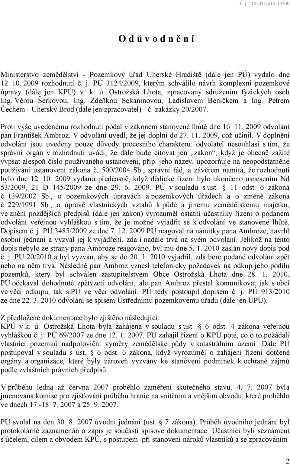 zakázky 20/2007. Proti výše uvedenému rozhodnutí podal v zákonem stanovené lhůtě dne 16. 11. 2009 odvolání pan František Ambroz. V odvolání uvedl, ţe jej doplní do 27. 11. 2009, coţ učinil.