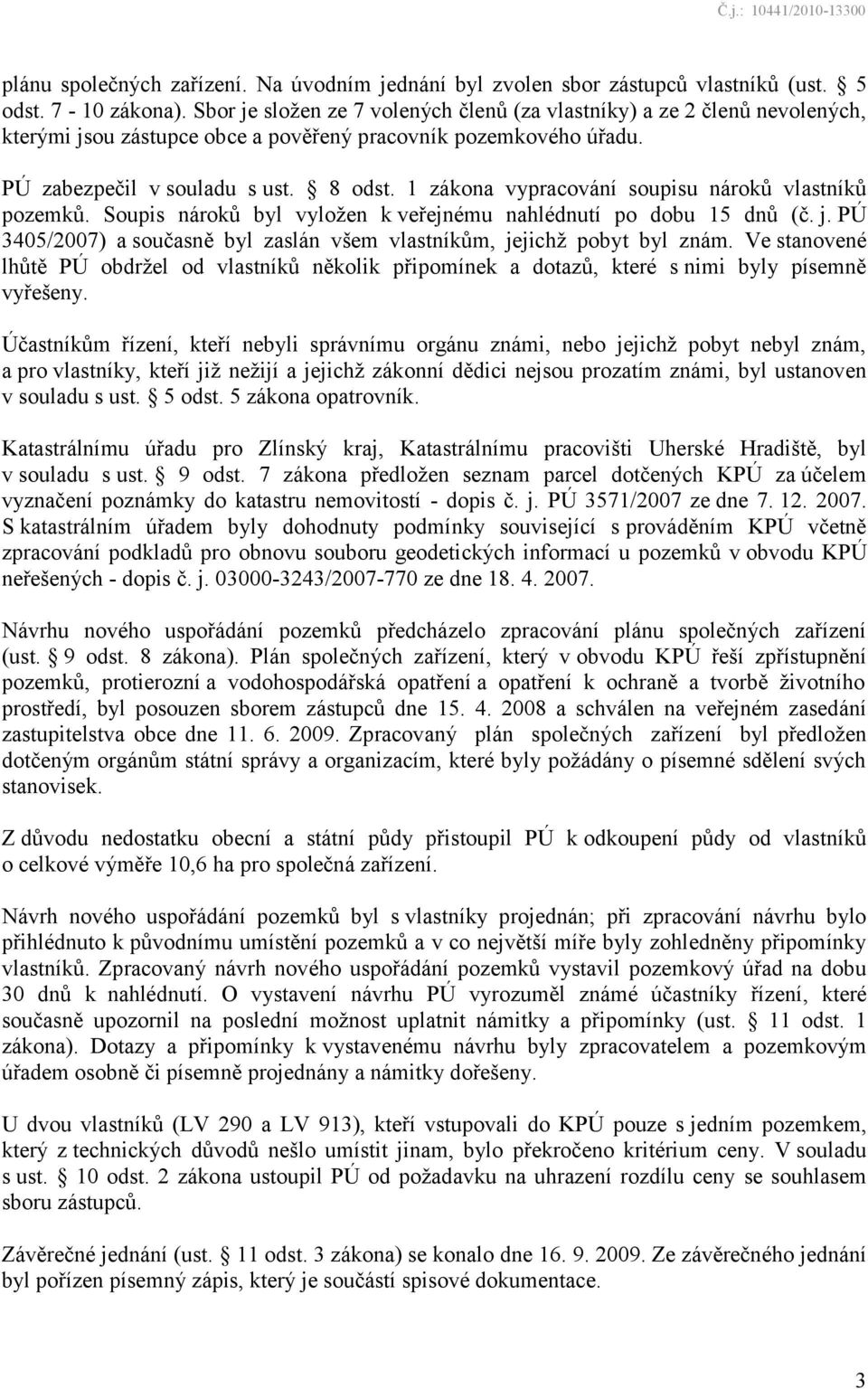 1 zákona vypracování soupisu nároků vlastníků pozemků. Soupis nároků byl vyloţen k veřejnému nahlédnutí po dobu 15 dnů (č. j.