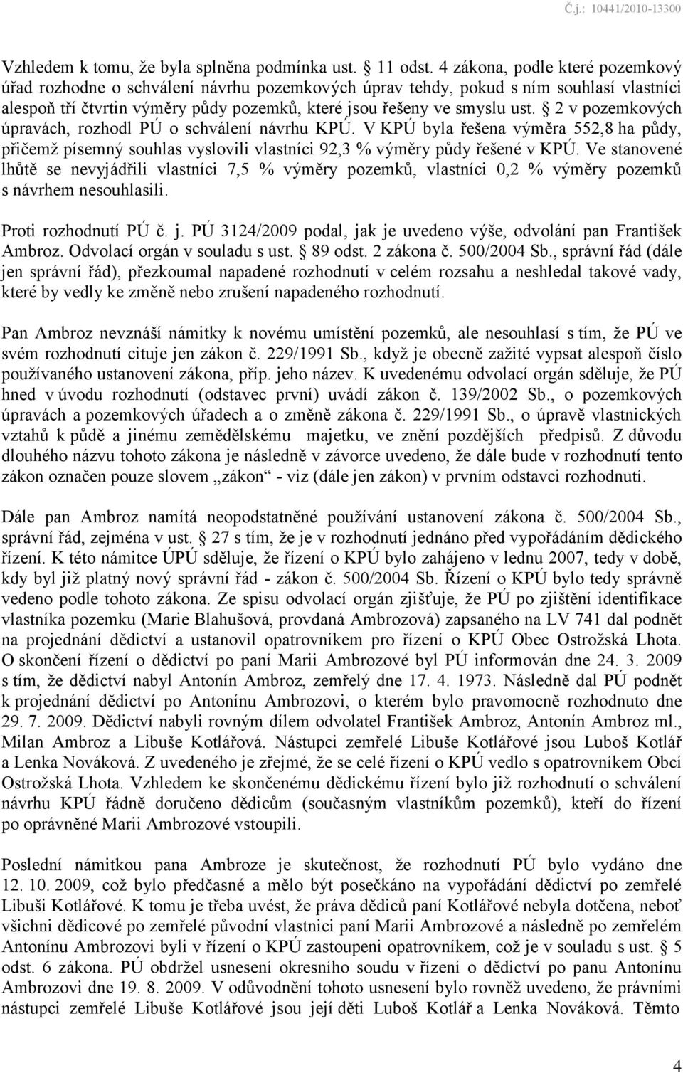 2 v pozemkových úpravách, rozhodl PÚ o schválení návrhu KPÚ. V KPÚ byla řešena výměra 552,8 ha půdy, přičemţ písemný souhlas vyslovili vlastníci 92,3 % výměry půdy řešené v KPÚ.