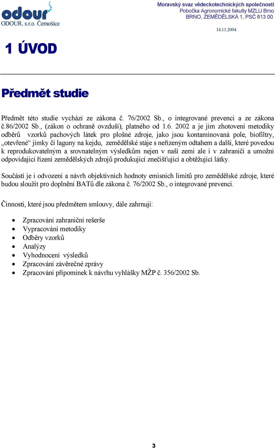 2002 a je jím zhotovení metodiky odběrů vzorků pachových látek pro plošné zdroje, jako jsou kontaminovaná pole, biofiltry, otevřené jímky či laguny na kejdu, zemědělské stáje s neřízeným odtahem a