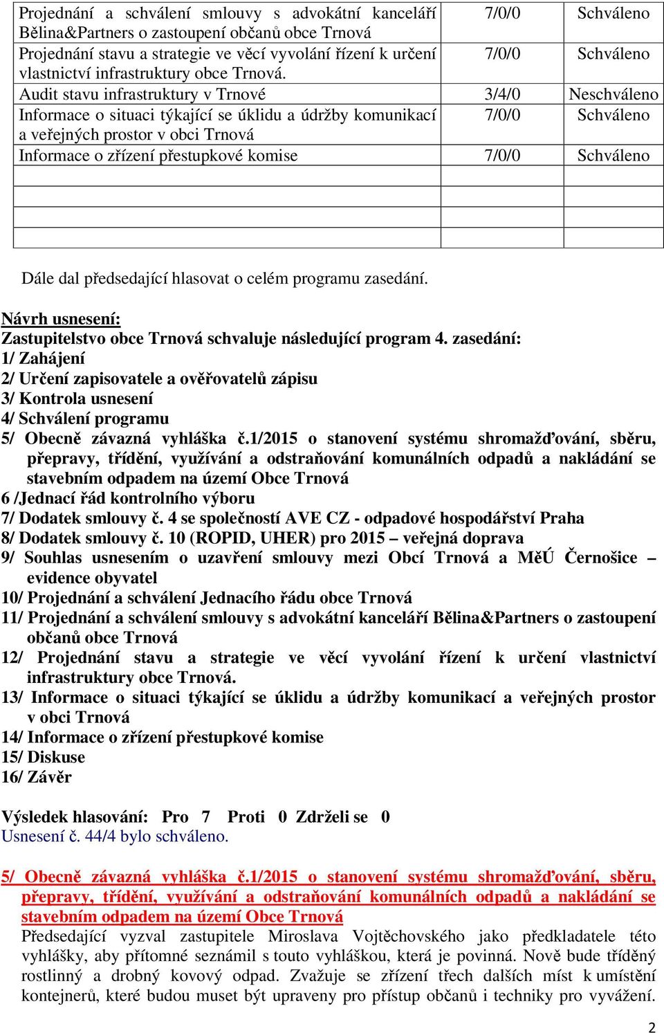 Audit stavu infrastruktury v Trnové 3/4/0 Neschváleno Informace o situaci týkající se úklidu a údržby komunikací 7/0/0 Schváleno a veřejných prostor v obci Trnová Informace o zřízení přestupkové