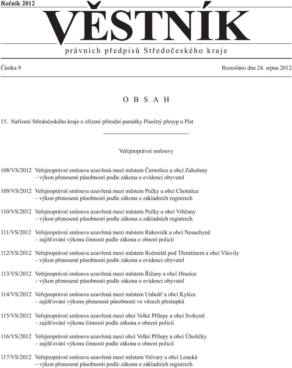 působnosti podle zákona o evidenci obyvatel 109/VS/2012 Veřejnoprávní smlouva uzavřená mezi městem Pečky a obcí Chotutice výkon přenesené působnosti podle zákona o základních registrech 110/VS/2012