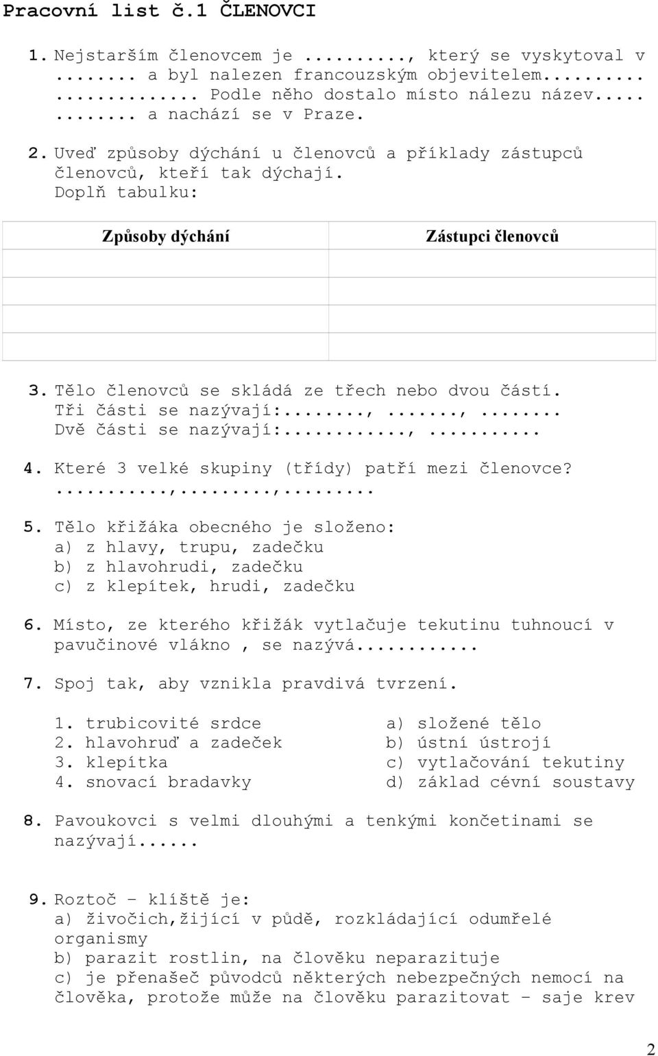 Tři části se nazývají:...,...,... Dvě části se nazývají:...,... 4. Které 3 velké skupiny (třídy) patří mezi členovce?...,...,... 5.