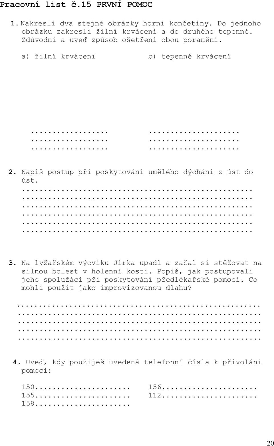 .................. 3. Na lyžařském výcviku Jirka upadl a začal si stěžovat na silnou bolest v holenní kosti.