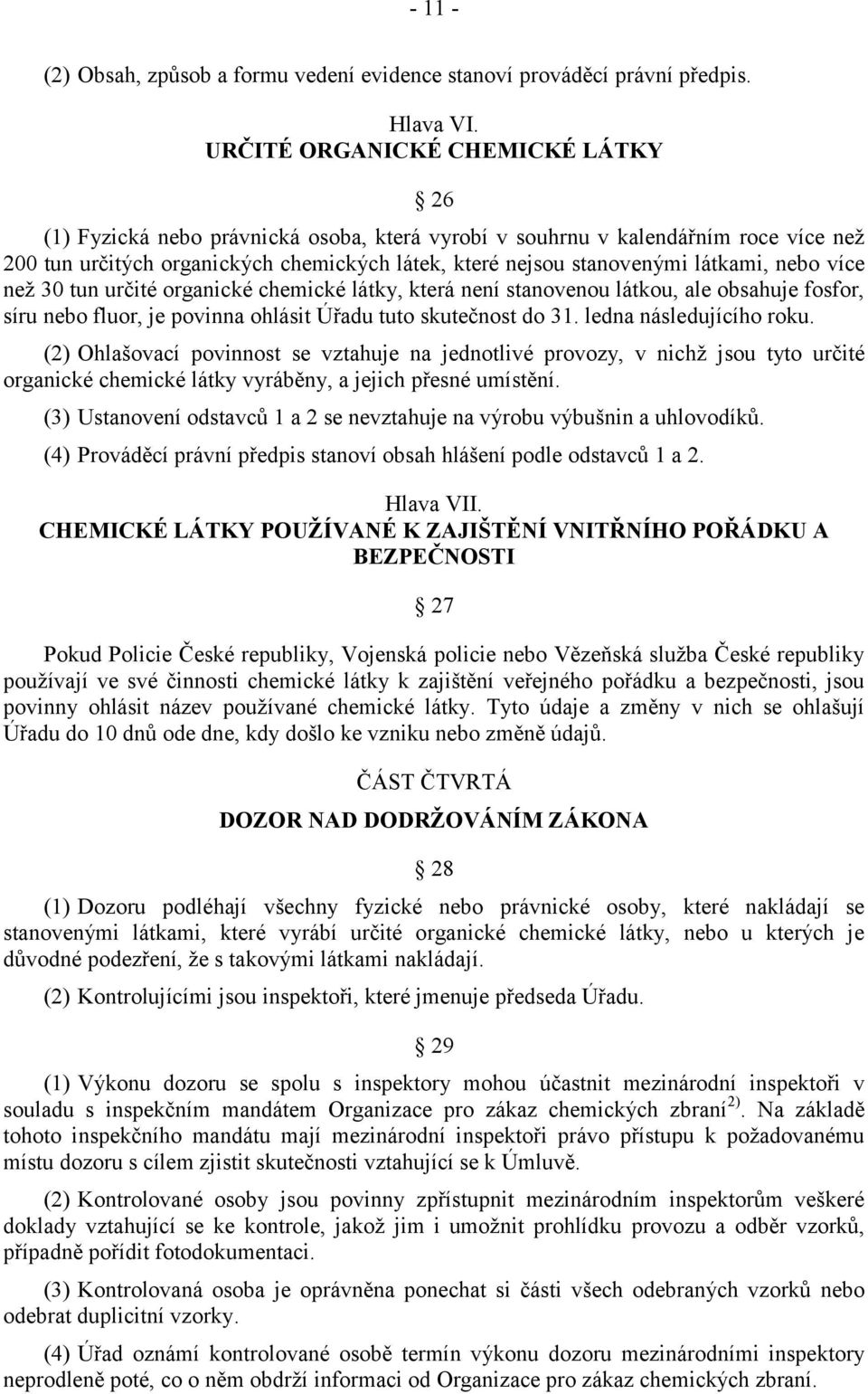 látkami, nebo více než 30 tun určité organické chemické látky, která není stanovenou látkou, ale obsahuje fosfor, síru nebo fluor, je povinna ohlásit Úřadu tuto skutečnost do 31.