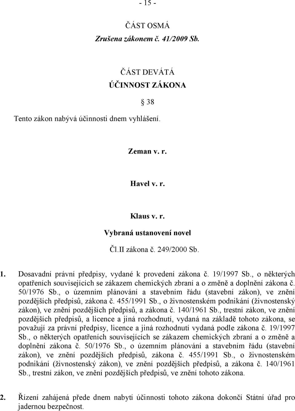 , o územním plánování a stavebním řádu (stavební zákon), ve znění pozdějších předpisů, zákona č. 455/1991 Sb., o živnostenském podnikání (živnostenský zákon), ve znění pozdějších předpisů, a zákona č.