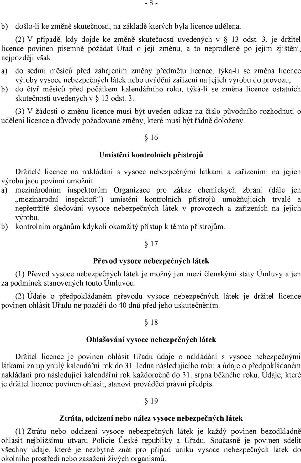 výroby vysoce nebezpečných látek nebo uvádění zařízení na jejich výrobu do provozu, b) do čtyř měsíců před počátkem kalendářního roku, týká-li se změna licence ostatních skutečností uvedených v 13