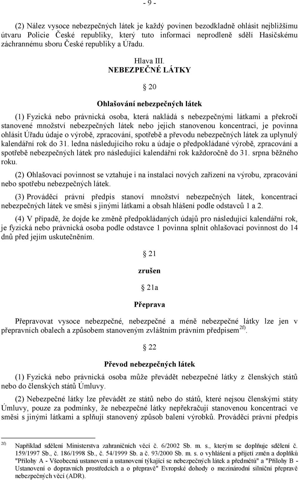 NEBEZPEČNÉ LÁTKY 20 Ohlašování nebezpečných látek (1) Fyzická nebo právnická osoba, která nakládá s nebezpečnými látkami a překročí stanovené množství nebezpečných látek nebo jejich stanovenou