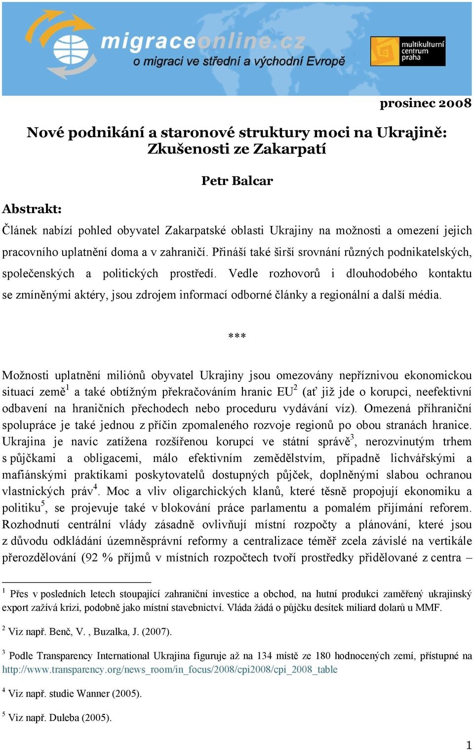 Vedle rozhovorů i dlouhodobého kontaktu se zmíněnými aktéry, jsou zdrojem informací odborné články a regionální a další média.