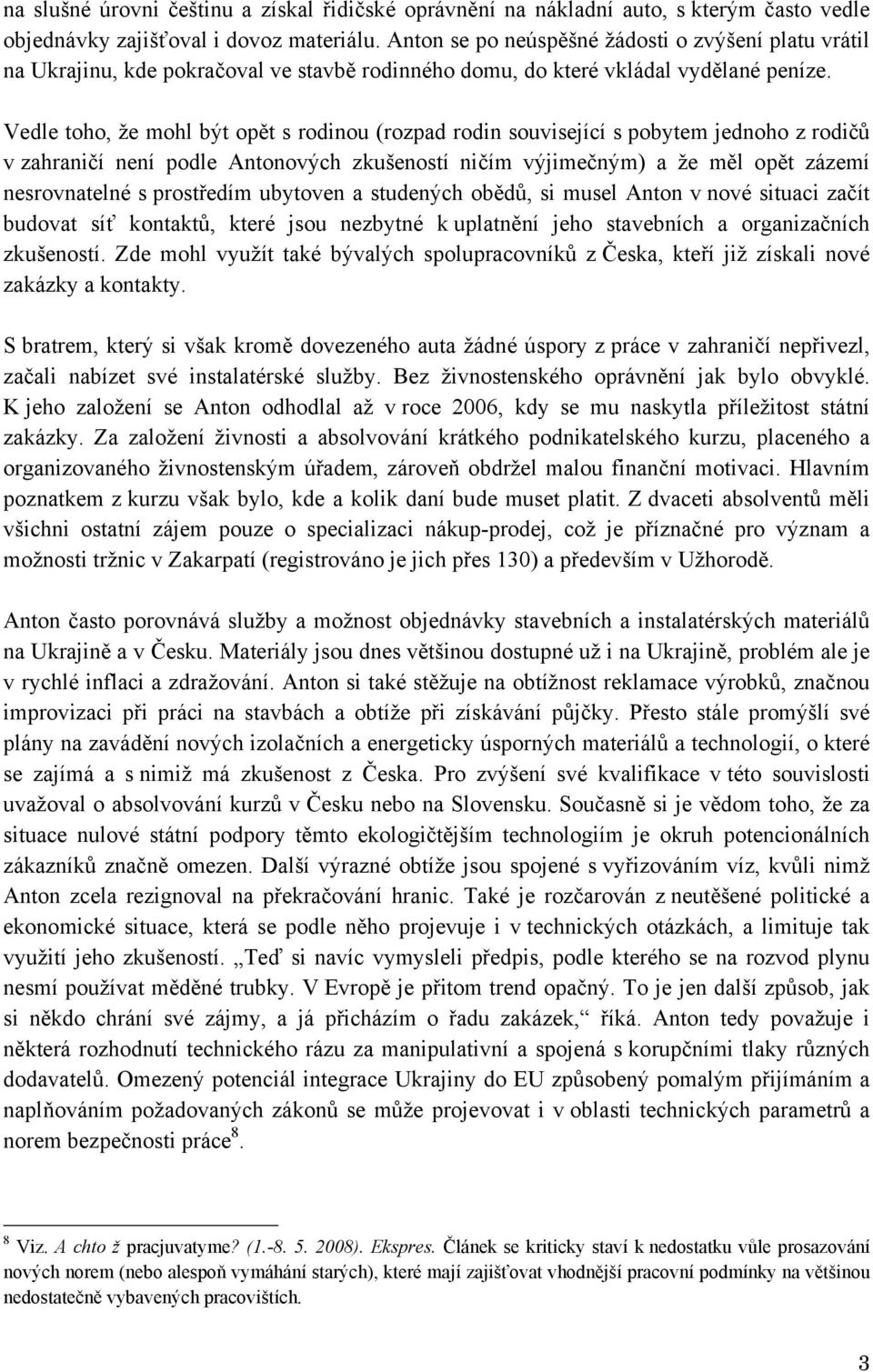 Vedle toho, že mohl být opět s rodinou (rozpad rodin související s pobytem jednoho z rodičů v zahraničí není podle Antonových zkušeností ničím výjimečným) a že měl opět zázemí nesrovnatelné s