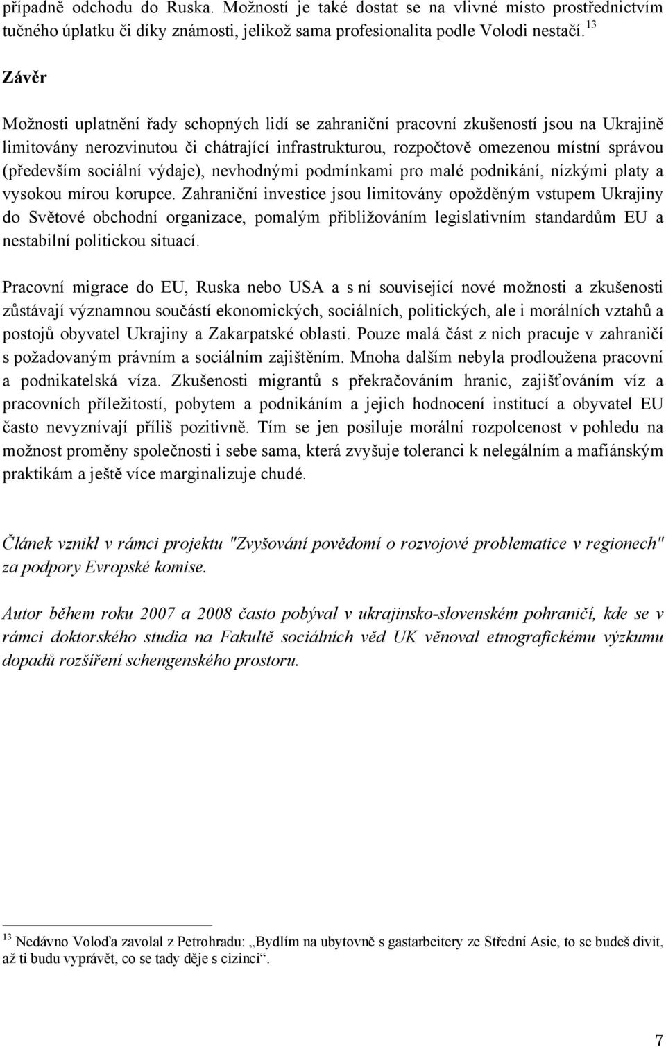 sociální výdaje), nevhodnými podmínkami pro malé podnikání, nízkými platy a vysokou mírou korupce.