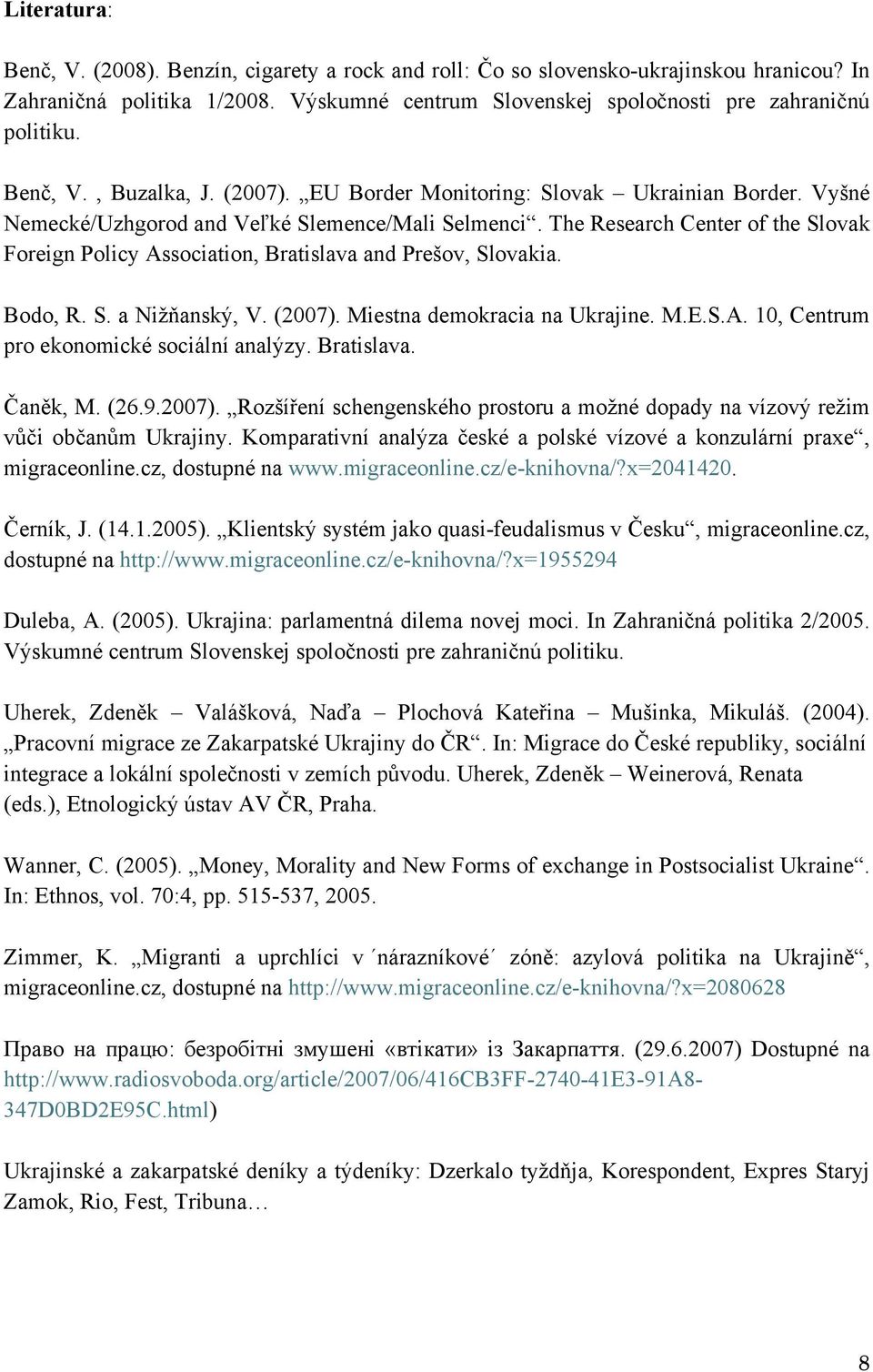 The Research Center of the Slovak Foreign Policy Association, Bratislava and Prešov, Slovakia. Bodo, R. S. a Nižňanský, V. (2007). Miestna demokracia na Ukrajine. M.E.S.A. 10, Centrum pro ekonomické sociální analýzy.